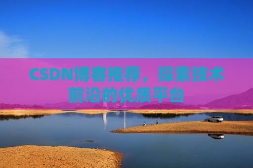 CSDN博客推荐，探索技术前沿的优质平台